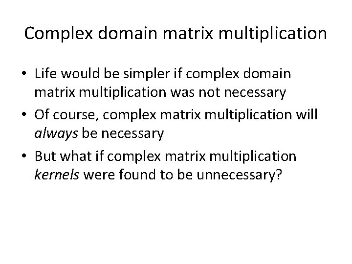 Complex domain matrix multiplication • Life would be simpler if complex domain matrix multiplication