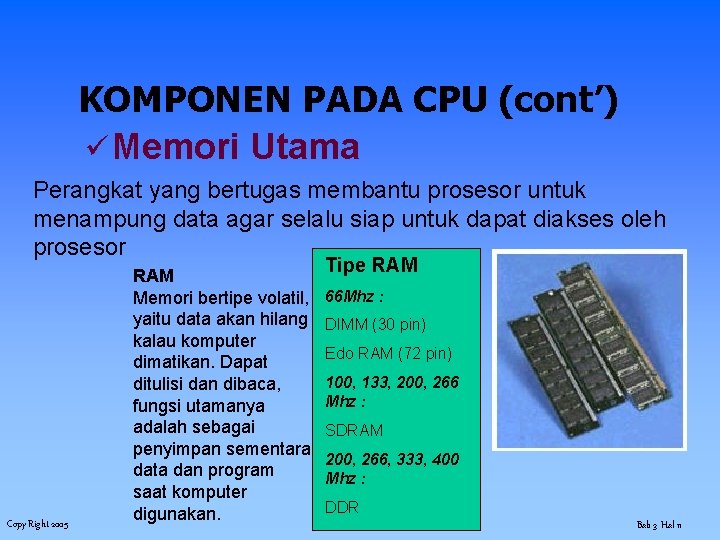 KOMPONEN PADA CPU (cont’) ü Memori Utama Perangkat yang bertugas membantu prosesor untuk menampung