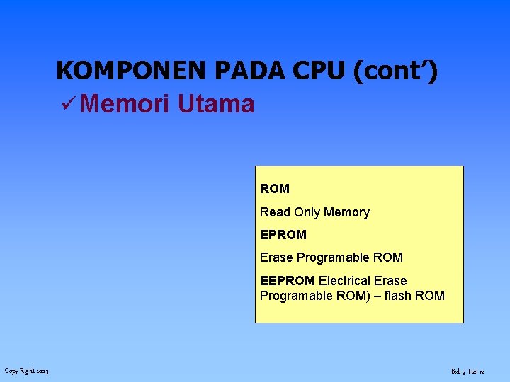 KOMPONEN PADA CPU (cont’) ü Memori Utama ROM Read Only Memory EPROM Erase Programable