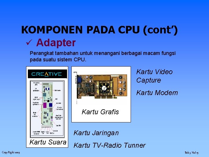 KOMPONEN PADA CPU (cont’) ü Adapter Perangkat tambahan untuk menangani berbagai macam fungsi pada