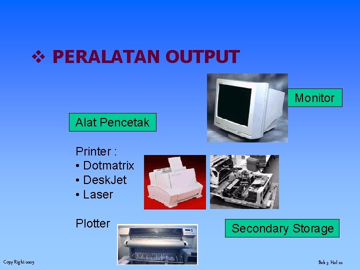 v PERALATAN OUTPUT Monitor Alat Pencetak Printer : • Dotmatrix • Desk. Jet •