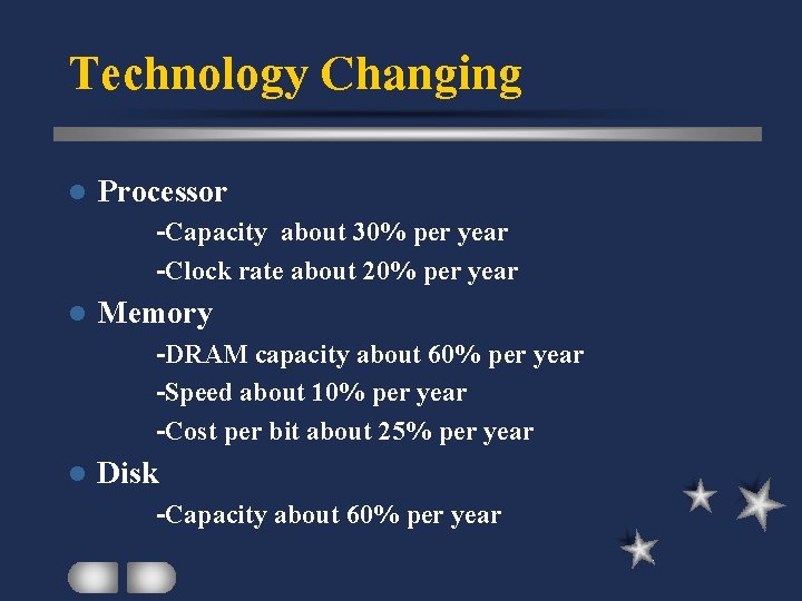 Technology Changing l Processor -Capacity about 30% per year -Clock rate about 20% per
