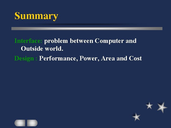 Summary Interface: problem between Computer and Outside world. Design : Performance, Power, Area and