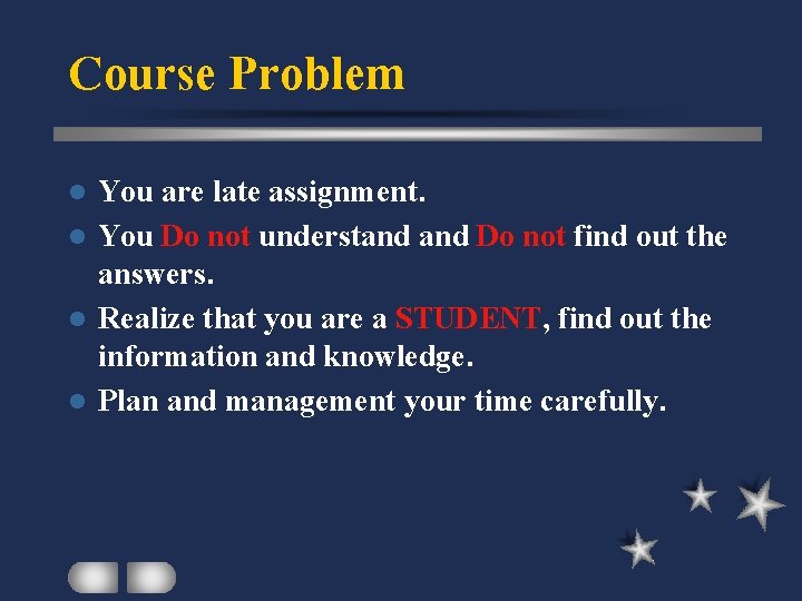Course Problem You are late assignment. l You Do not understand Do not find