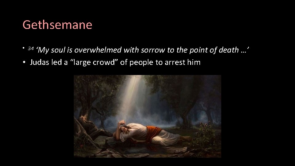 Gethsemane ‘My soul is overwhelmed with sorrow to the point of death …’ •