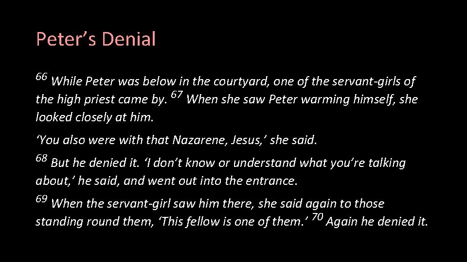Peter’s Denial 66 While Peter was below in the courtyard, one of the servant-girls