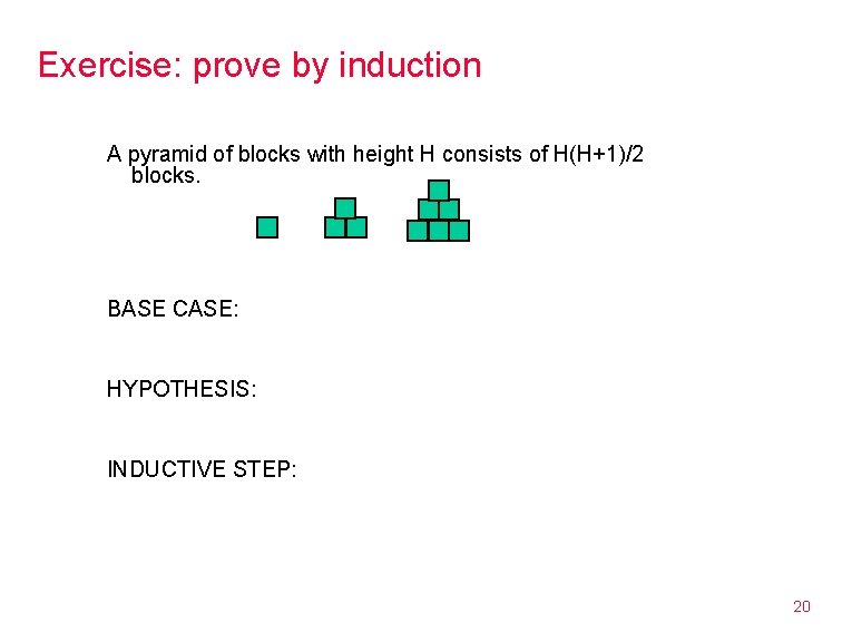 Exercise: prove by induction A pyramid of blocks with height H consists of H(H+1)/2