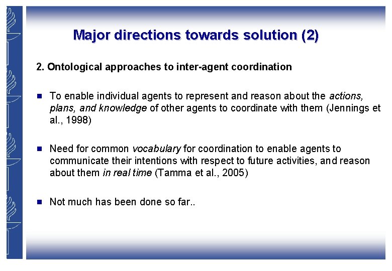 Major directions towards solution (2) 2. Ontological approaches to inter-agent coordination g To enable Major directions towards solution (2) 2. Ontological approaches to inter-agent coordination g To enable