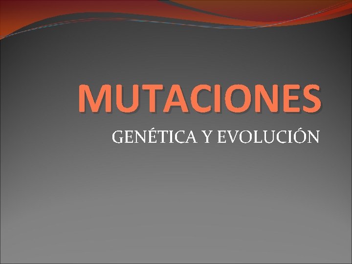 MUTACIONES GENÉTICA Y EVOLUCIÓN 