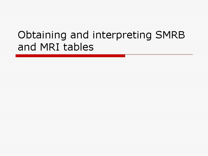 Obtaining and interpreting SMRB and MRI tables 