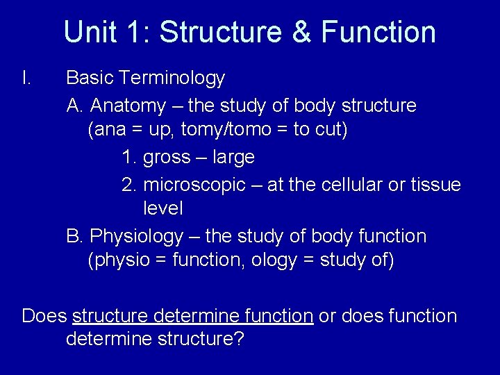 Unit 1: Structure & Function I. Basic Terminology A. Anatomy – the study of
