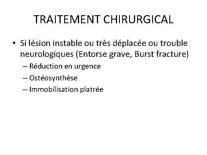 TRAITEMENT CHIRURGICAL • Si lésion instable ou très déplacée ou trouble neurologiques (Entorse grave,