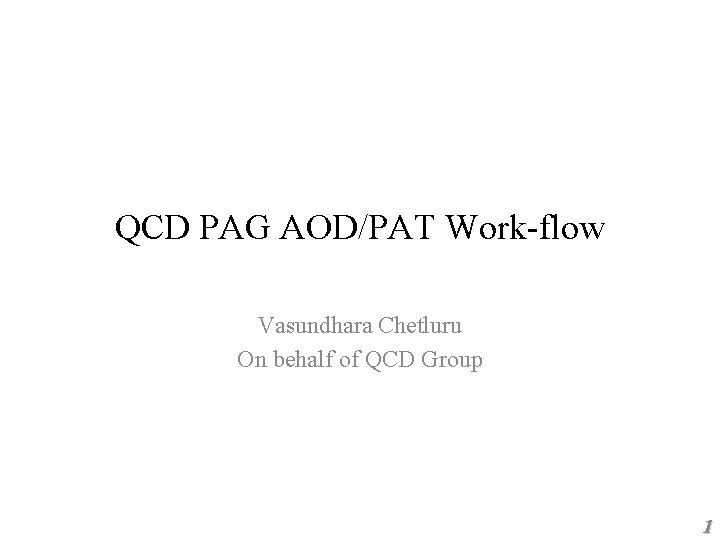 QCD PAG AOD/PAT Work-flow Vasundhara Chetluru On behalf of QCD Group 1 