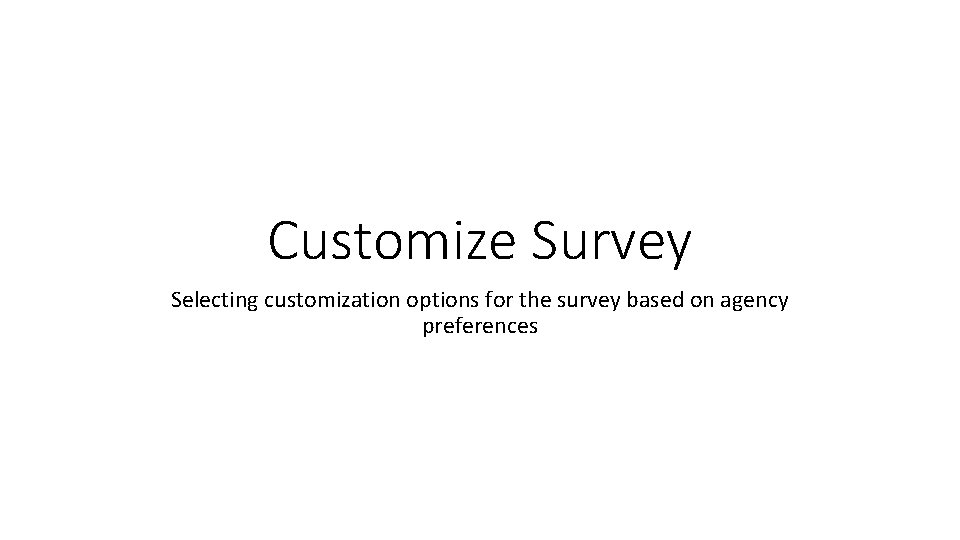 Customize Survey Selecting customization options for the survey based on agency preferences 