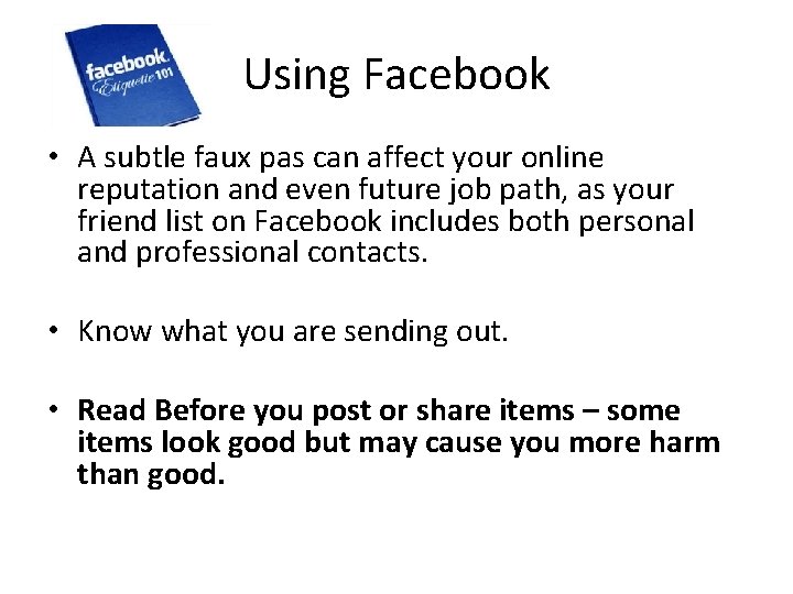 Using Facebook • A subtle faux pas can affect your online reputation and even