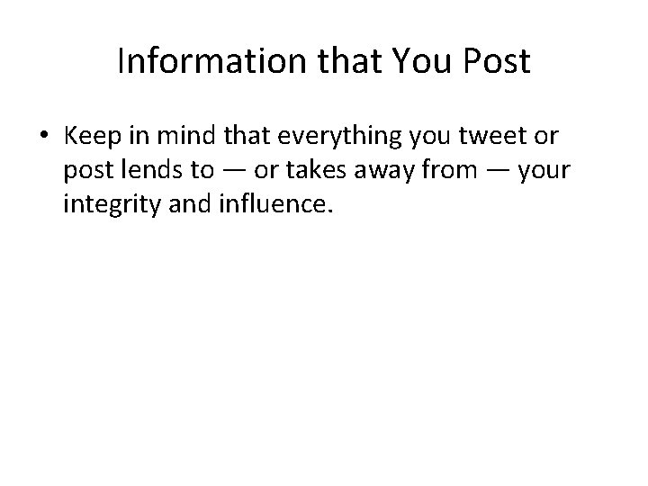 Information that You Post • Keep in mind that everything you tweet or post