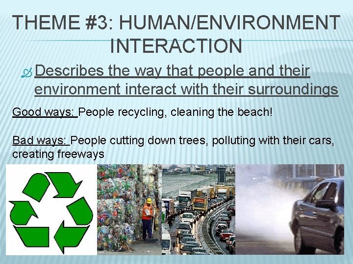 THEME #3: HUMAN/ENVIRONMENT INTERACTION Describes the way that people and their environment interact with
