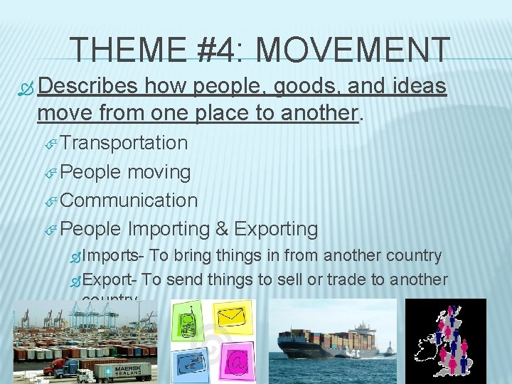 THEME #4: MOVEMENT Describes how people, goods, and ideas move from one place to