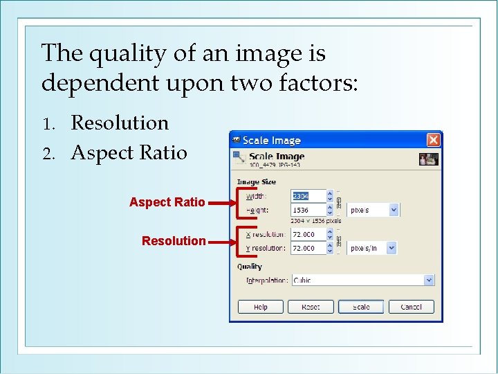 The quality of an image is dependent upon two factors: Resolution 2. Aspect Ratio