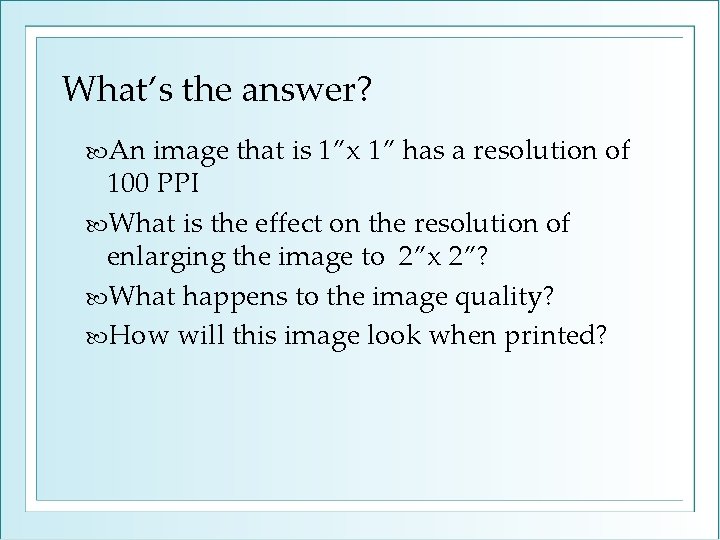 What’s the answer? An image that is 1”x 1” has a resolution of 100