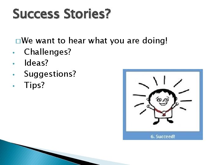 Success Stories? � We • • want to hear what you are doing! Challenges?