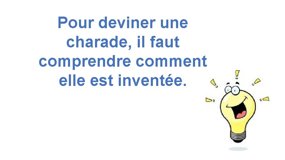 Pour deviner une charade, il faut comprendre comment elle est inventée. 