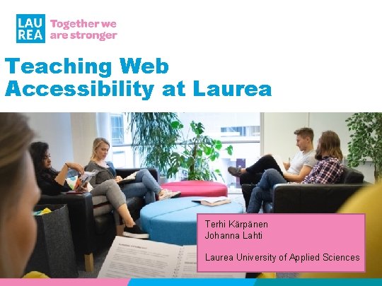 Teaching Web Accessibility at Laurea Terhi Kärpänen Johanna Lahti Laurea University of Applied Sciences