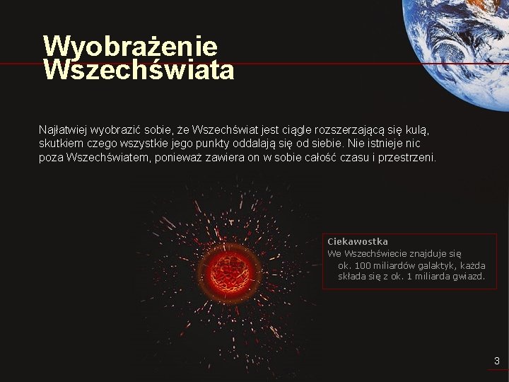 Wyobrażenie Wszechświata Najłatwiej wyobrazić sobie, że Wszechświat jest ciągle rozszerzającą się kulą, skutkiem czego