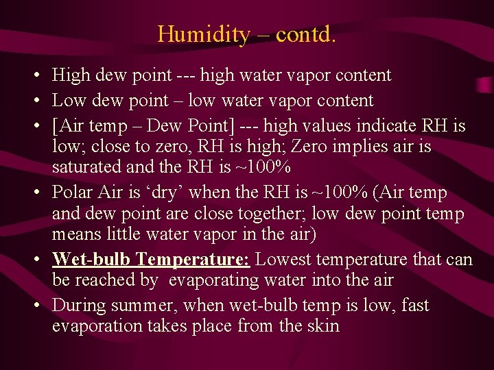 Humidity – contd. • High dew point --- high water vapor content • Low