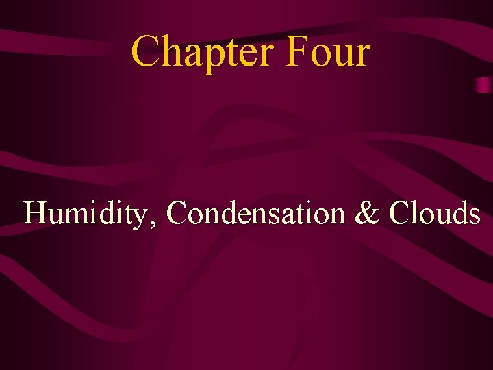 Chapter Four Humidity, Condensation & Clouds 
