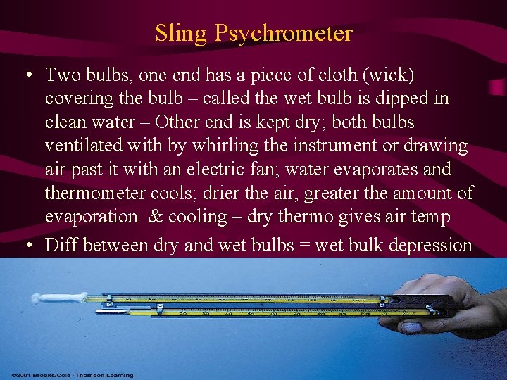 Sling Psychrometer • Two bulbs, one end has a piece of cloth (wick) covering