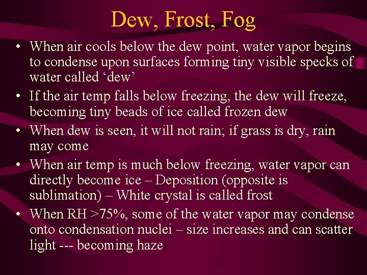 Dew, Frost, Fog • When air cools below the dew point, water vapor begins