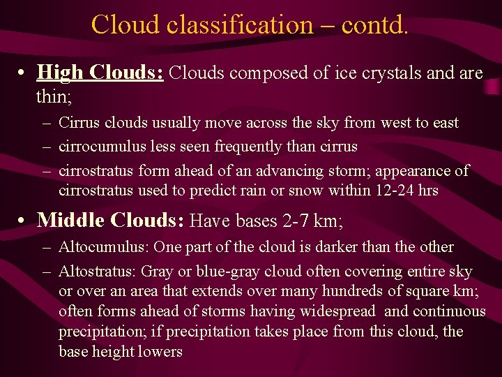 Cloud classification – contd. • High Clouds: Clouds composed of ice crystals and are