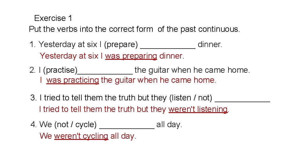 Exercise 1 Put the verbs into the correct form of the past continuous. 1.