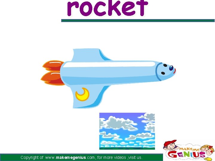 rocket Copyright of www. makemegenius. com, for more videos , visit us. 