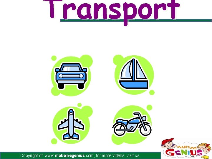 Transport Copyright of www. makemegenius. com, for more videos , visit us. 