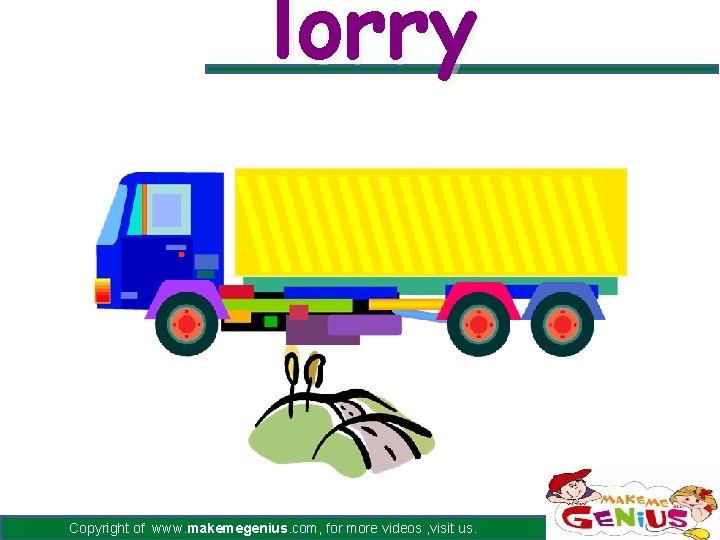 lorry Copyright of www. makemegenius. com, for more videos , visit us. 