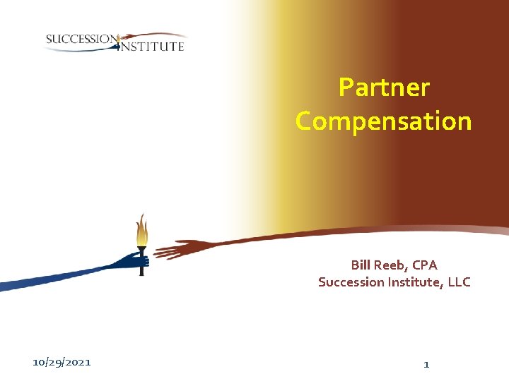 Partner Compensation Bill Reeb, CPA Succession Institute, LLC 10/29/2021 1 