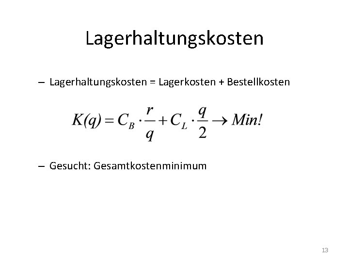 Lagerhaltungskosten – Lagerhaltungskosten = Lagerkosten + Bestellkosten – Gesucht: Gesamtkostenminimum 13 