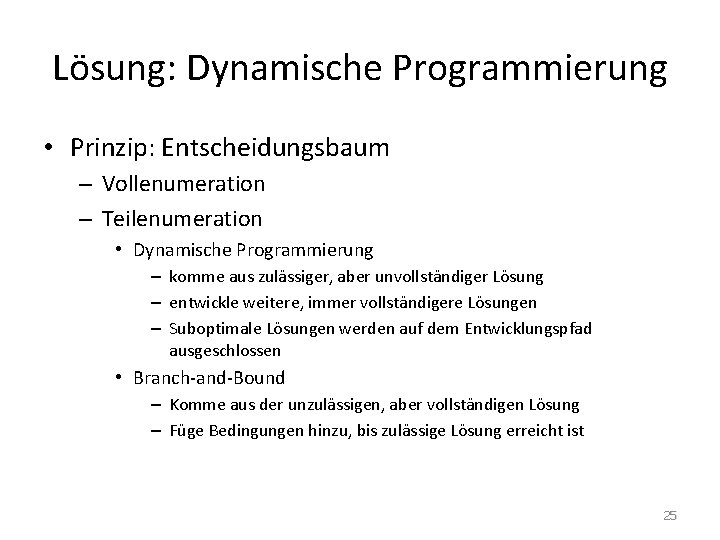 Lösung: Dynamische Programmierung • Prinzip: Entscheidungsbaum – Vollenumeration – Teilenumeration • Dynamische Programmierung –