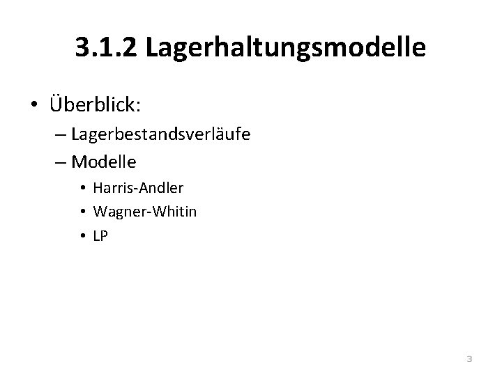 3. 1. 2 Lagerhaltungsmodelle • Überblick: – Lagerbestandsverläufe – Modelle • Harris-Andler • Wagner-Whitin