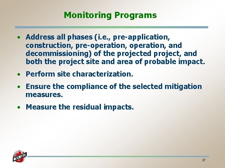 Monitoring Programs • Address all phases (i. e. , pre-application, construction, pre-operation, and decommissioning)