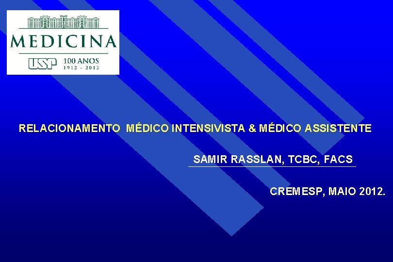 RELACIONAMENTO MÉDICO INTENSIVISTA & MÉDICO ASSISTENTE SAMIR RASSLAN, TCBC, FACS CREMESP, MAIO 2012. 