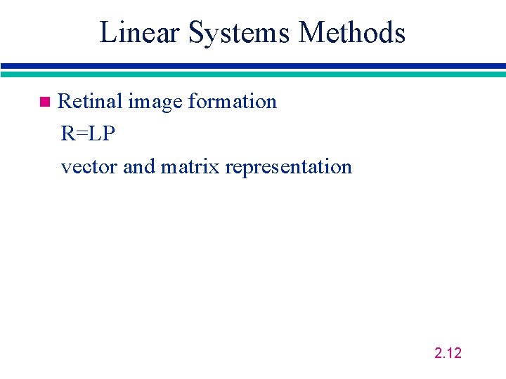 Linear Systems Methods n Retinal image formation R=LP vector and matrix representation 2. 12