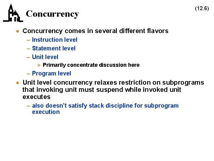 Concurrency (12. 6) · Concurrency comes in several different flavors – Instruction level –