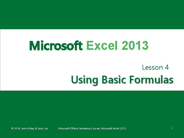 Microsoft Excel 2013 Lesson 4 Using Basic Formulas © 2014, John Wiley & Sons,