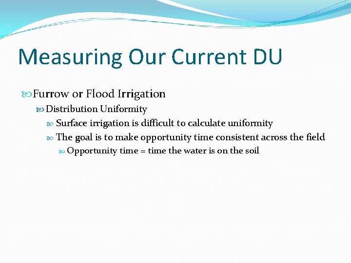 Measuring Our Current DU Furrow or Flood Irrigation Distribution Uniformity Surface irrigation is difficult