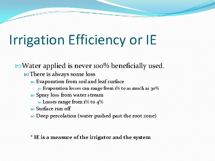 Irrigation Efficiency or IE Water applied is never 100% beneficially used. There is always