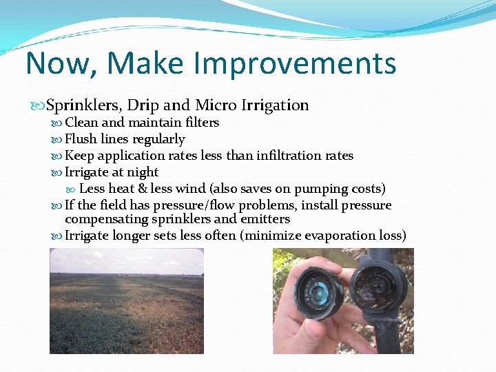 Now, Make Improvements Sprinklers, Drip and Micro Irrigation Clean and maintain filters Flush lines