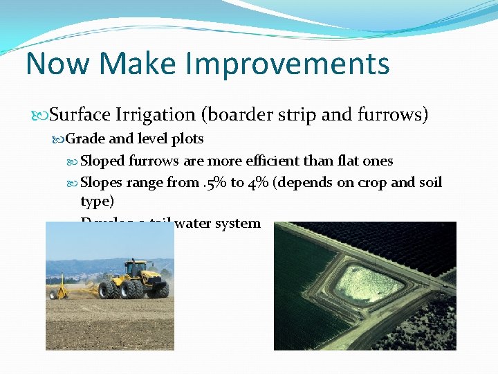 Now Make Improvements Surface Irrigation (boarder strip and furrows) Grade and level plots Sloped
